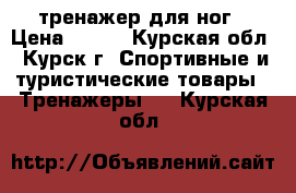 тренажер для ног › Цена ­ 950 - Курская обл., Курск г. Спортивные и туристические товары » Тренажеры   . Курская обл.